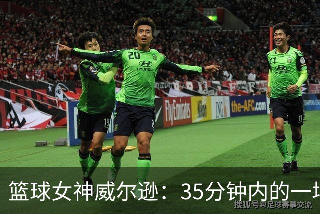 篮球女神威尔逊：35分钟内的一场“独狼”传奇